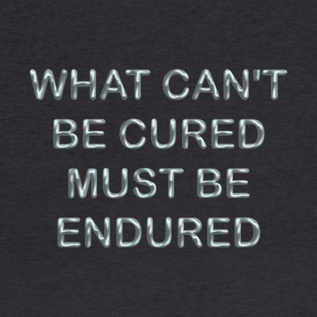 What can´t be cured must be endured by desingmari